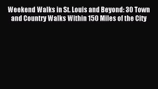 Read Weekend Walks in St. Louis and Beyond: 30 Town and Country Walks Within 150 Miles of the