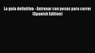 Read La guía definitiva - Entrenar con pesas para correr (Spanish Edition) Ebook Free