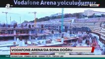 Vodafone Arena'nın açılış tarihi belli oldu!