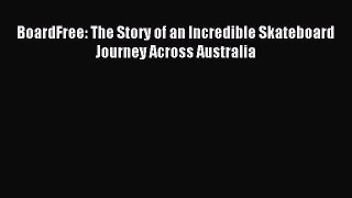 Download BoardFree: The Story of an Incredible Skateboard Journey Across Australia Ebook Free