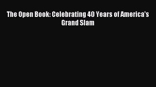 Read The Open Book: Celebrating 40 Years of America's Grand Slam Ebook Free