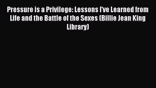 Read Pressure is a Privilege: Lessons I've Learned from Life and the Battle of the Sexes (Billie
