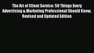 Read The Art of Client Service: 58 Things Every Advertising & Marketing Professional Should