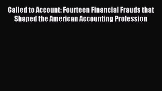 Read Called to Account: Fourteen Financial Frauds that Shaped the American Accounting Profession