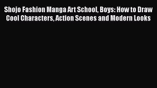 Download Shojo Fashion Manga Art School Boys: How to Draw Cool Characters Action Scenes and