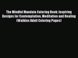 Read The Mindful Mandala Coloring Book: Inspiring Designs for Contemplation Meditation and