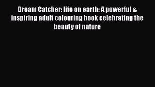 PDF Dream Catcher: life on earth: A powerful & inspiring adult colouring book celebrating the