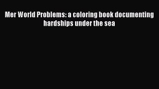 PDF Mer World Problems: a coloring book documenting hardships under the sea  EBook