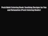 Download Posh Adult Coloring Book: Soothing Designs for Fun and Relaxation (Posh Coloring Books)