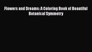 Download Flowers and Dreams: A Coloring Book of Beautiful Botanical Symmetry  Read Online