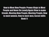 Read How to Meet New People: Proven Ways to Meet People and Never Be Lonely Again (How to make