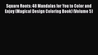 Download Square Roots: 48 Mandalas for You to Color and Enjoy (Magical Design Coloring Book)
