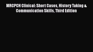Download MRCPCH Clinical: Short Cases History Taking & Communication Skills Third Edition Free
