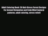 Download Adult Coloring Book: 50 Anti-Stress Forest Designs For Instant Relaxation and Calm