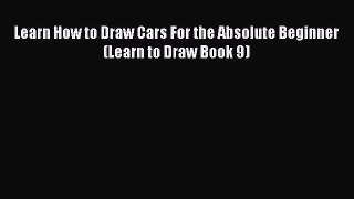 PDF Learn How to Draw Cars For the Absolute Beginner (Learn to Draw Book 9)  Read Online