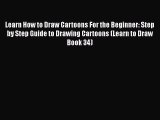 Download Learn How to Draw Cartoons For the Beginner: Step by Step Guide to Drawing Cartoons