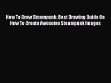 Download How To Draw Steampunk: Best Drawing Guide On How To Create Awesome Steampunk Images