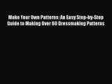 Download Make Your Own Patterns: An Easy Step-by-Step Guide to Making Over 60 Dressmaking Patterns