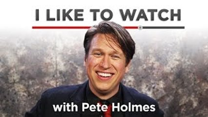 I Like To Watch With Pete Holmes