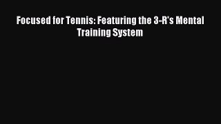 Read Focused for Tennis: Featuring the 3-R's Mental Training System Ebook Free
