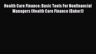 Read Health Care Finance: Basic Tools For Nonfinancial Managers (Health Care Finance (Baker))