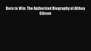 Read Born to Win: The Authorized Biography of Althea Gibson Ebook Free