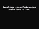 Read Tennis Training Games and Tips for Ambitious Coaches Players and Parents Ebook Free