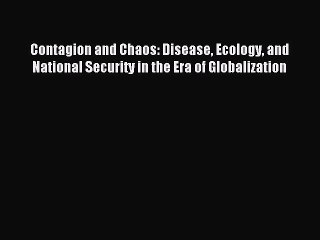 Read Contagion and Chaos: Disease Ecology and National Security in the Era of Globalization