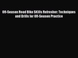 Read Off-Season Road Bike SKills Refresher: Techniques and Drills for Off-Season Practice Ebook