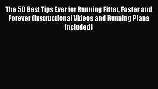 Download The 50 Best Tips Ever for Running Fitter Faster and Forever (Instructional Videos
