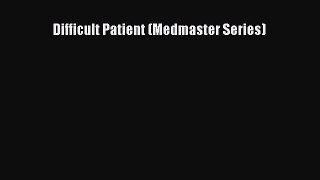 Read Difficult Patient (Medmaster Series) Ebook Free