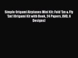 Download Simple Origami Airplanes Mini Kit: Fold 'Em & Fly 'Em! [Origami Kit with Book 24 Papers