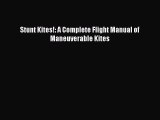 Read Stunt Kites!: A Complete Flight Manual of Maneuverable Kites Ebook Online