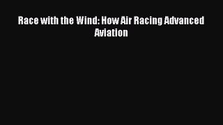 Read Race with the Wind: How Air Racing Advanced Aviation Ebook Free