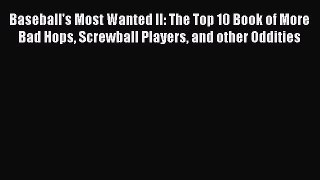 Read Baseball's Most Wanted II: The Top 10 Book of More Bad Hops Screwball Players and other