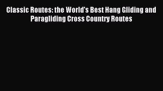 Read Classic Routes: the World's Best Hang Gliding and Paragliding Cross Country Routes Ebook