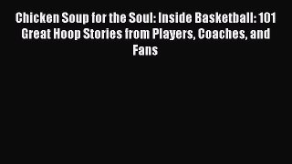 Download Chicken Soup for the Soul: Inside Basketball: 101 Great Hoop Stories from Players