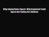 Read Why Johnny Hates Sports: Why Organized Youth Sports Are Failing Our Children Ebook Free