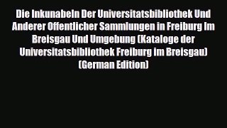 Read ‪Die Inkunabeln Der Universitatsbibliothek Und Anderer Offentlicher Sammlungen in Freiburg