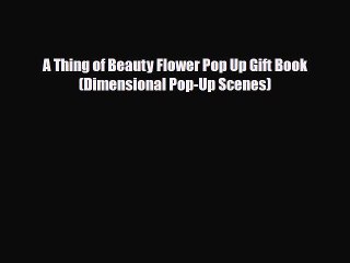 Read ‪A Thing of Beauty Flower Pop Up Gift Book (Dimensional Pop-Up Scenes)‬ Ebook Free