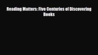 Read ‪Reading Matters: Five Centuries of Discovering Books‬ PDF Online