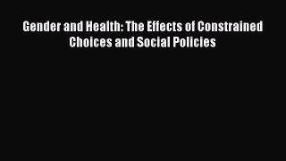 Read Gender and Health: The Effects of Constrained Choices and Social Policies Ebook Free