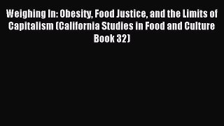 Read Weighing In: Obesity Food Justice and the Limits of Capitalism (California Studies in