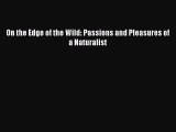 Read On the Edge of the Wild: Passions and Pleasures of a Naturalist Ebook Free