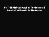 Read Got To SHINE: A Guidebook for True Health and Sustained Wellness in the 21st Century Ebook