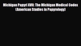 Download ‪Michigan Papyri XVII: The Michigan Medical Codex (American Studies in Papyrology)‬