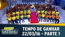 Tempo de Ganhar - 22.03.16 - Parte 1