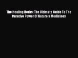 Download The Healing Herbs: The Ultimate Guide To The Curative Power Of Nature's Medicines