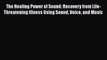 Download The Healing Power of Sound: Recovery from Life-Threatening Illness Using Sound Voice