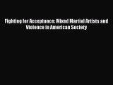 Download Fighting for Acceptance: Mixed Martial Artists and Violence in American Society PDF